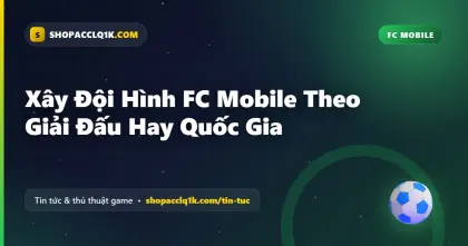Xây Đội Hình FC Mobile Theo Giải Đấu Hay Quốc Gia