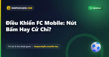 Điều Khiển FC Mobile: Nút Bấm Hay Cử Chỉ?