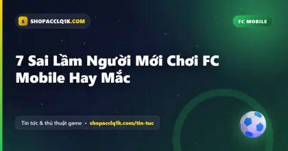 7 Sai Lầm Người Mới Chơi FC Mobile Hay Mắc