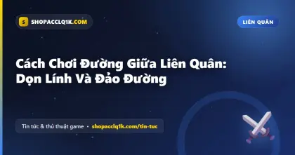Cách Chơi Đường Giữa Liên Quân: Dọn Lính Và Đảo Đường