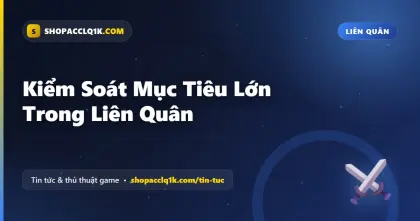 Kiểm Soát Mục Tiêu Lớn Trong Liên Quân