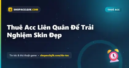 Thuê Acc Liên Quân Để Trải Nghiệm Skin Đẹp