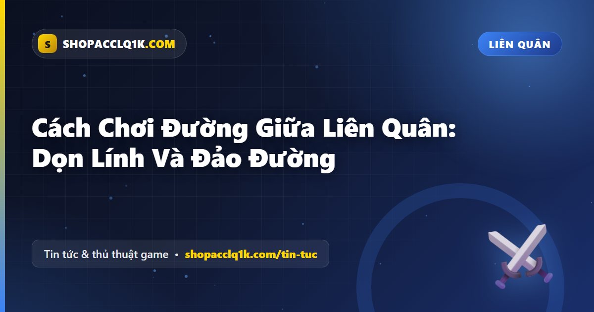 Cách Chơi Đường Giữa Liên Quân: Dọn Lính Và Đảo Đường
