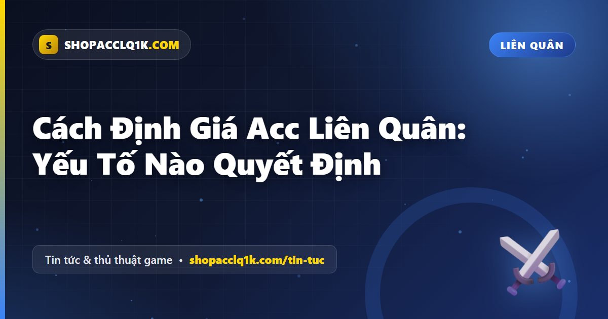 Cách Định Giá Acc Liên Quân: Yếu Tố Nào Quyết Định