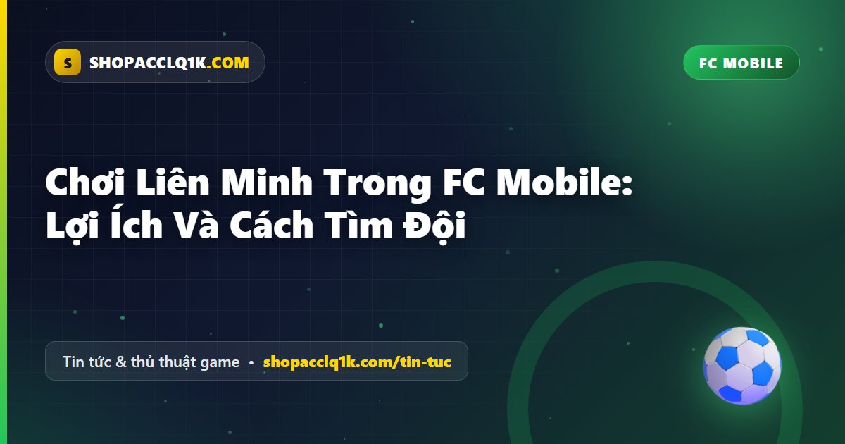 Chơi Liên Minh Trong FC Mobile: Lợi Ích Và Cách Tìm Đội