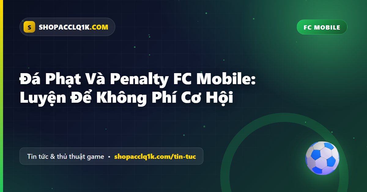 Đá Phạt Và Penalty FC Mobile: Luyện Để Không Phí Cơ Hội