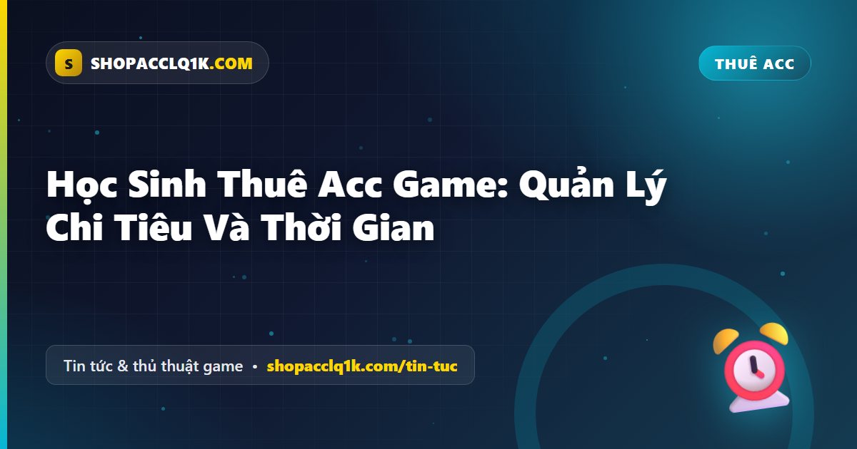 Học Sinh Thuê Acc Game: Quản Lý Chi Tiêu Và Thời Gian