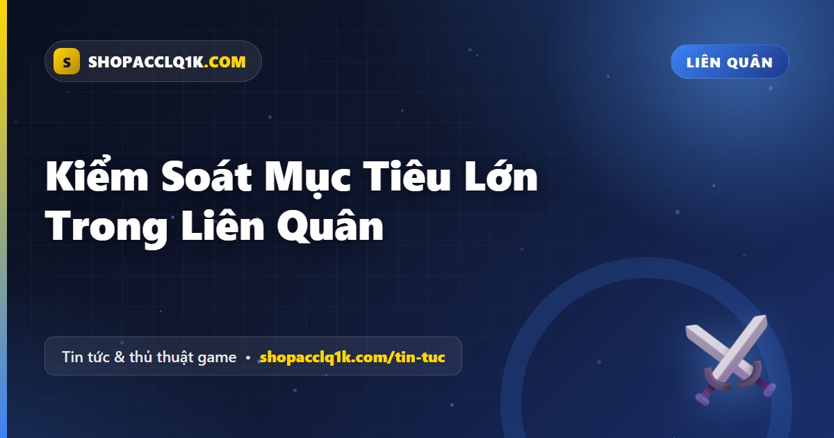 Kiểm Soát Mục Tiêu Lớn Trong Liên Quân