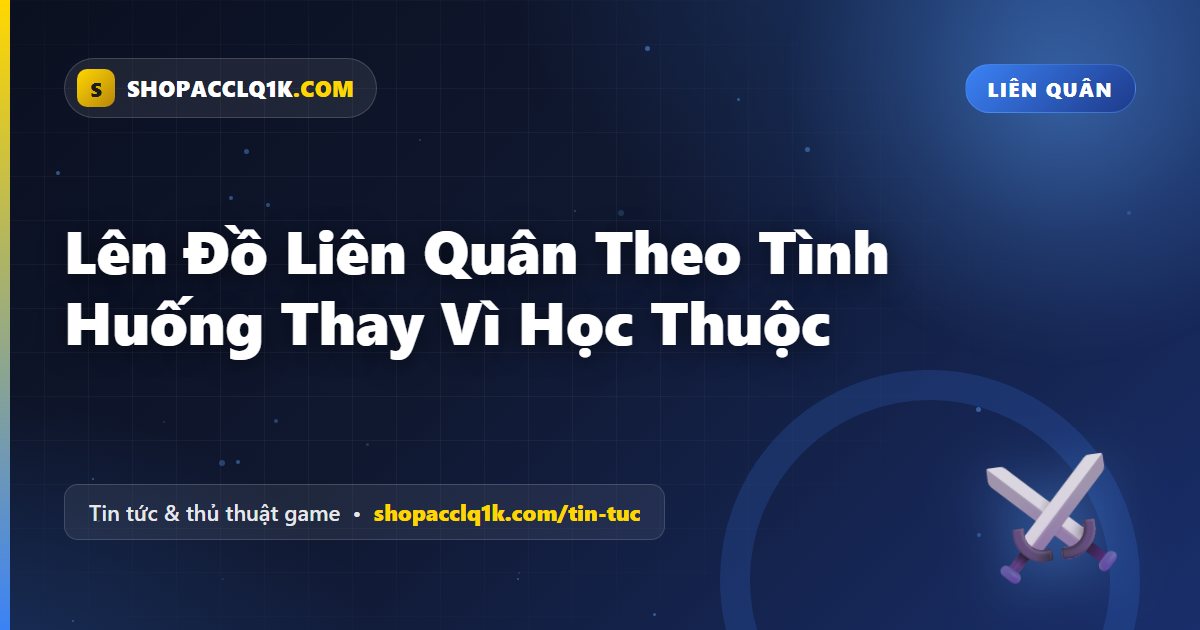 Lên Đồ Liên Quân Theo Tình Huống Thay Vì Học Thuộc