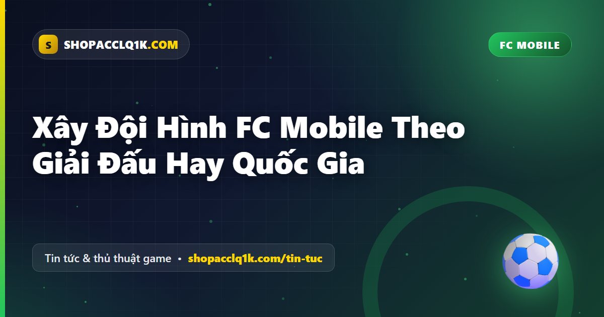 Xây Đội Hình FC Mobile Theo Giải Đấu Hay Quốc Gia